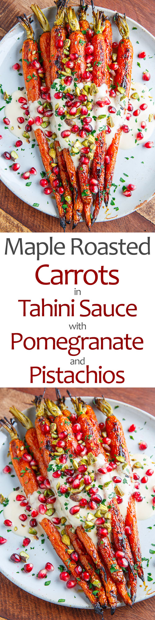 Maple Roasted Carrots in Tahini Sauce with Pomegranate and Pistachios Maple Roasted Carrots in Tahini Sauce with Pomegranate and Pistachios
