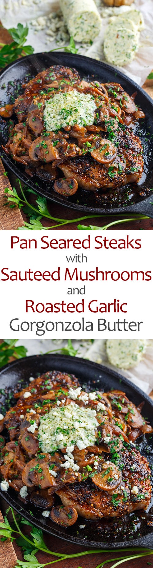 Pan Seared Steaks with Sauteed Mushrooms and Roasted Garlic Gorgonzola Butter Pan Seared Steaks with Sauteed Mushrooms and Roasted Garlic Gorgonzola Butter